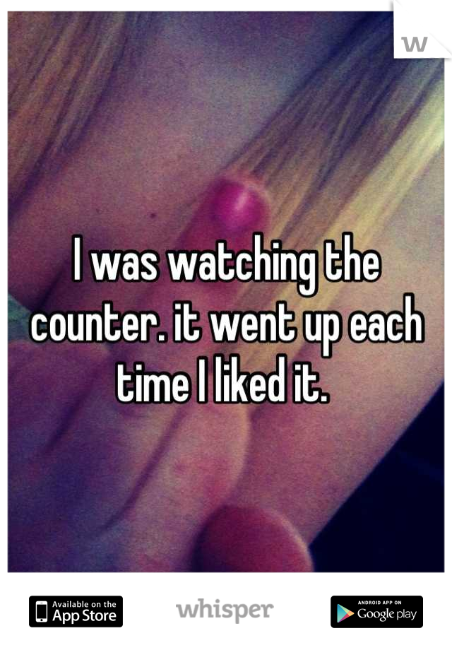 I was watching the counter. it went up each time I liked it. 