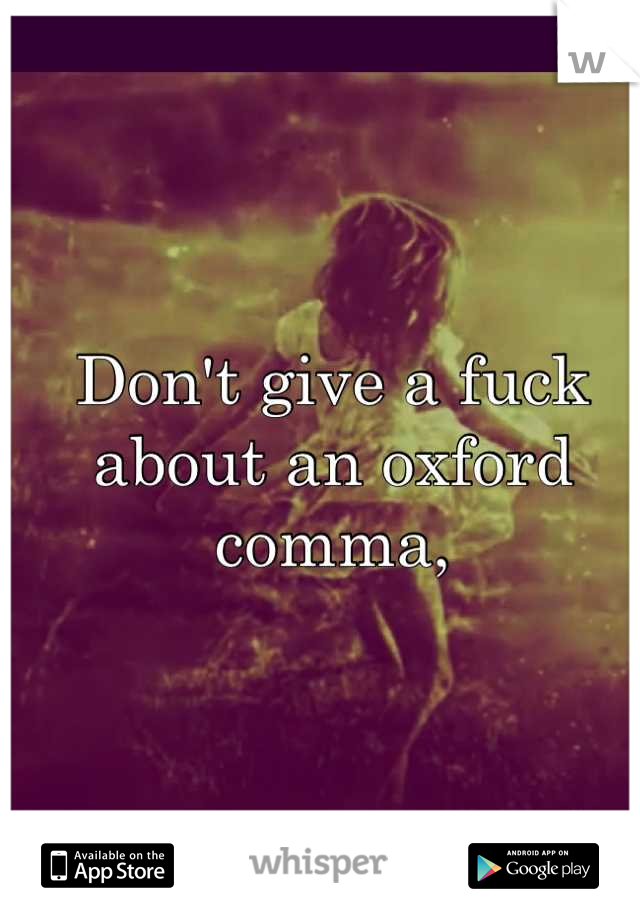 Don't give a fuck about an oxford comma,