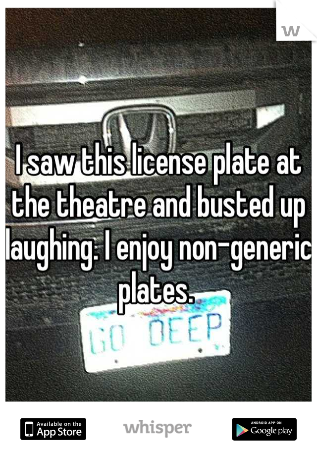 I saw this license plate at the theatre and busted up laughing. I enjoy non-generic plates. 