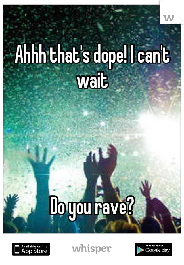 Ahhh that's dope! I can't wait 




Do you rave?