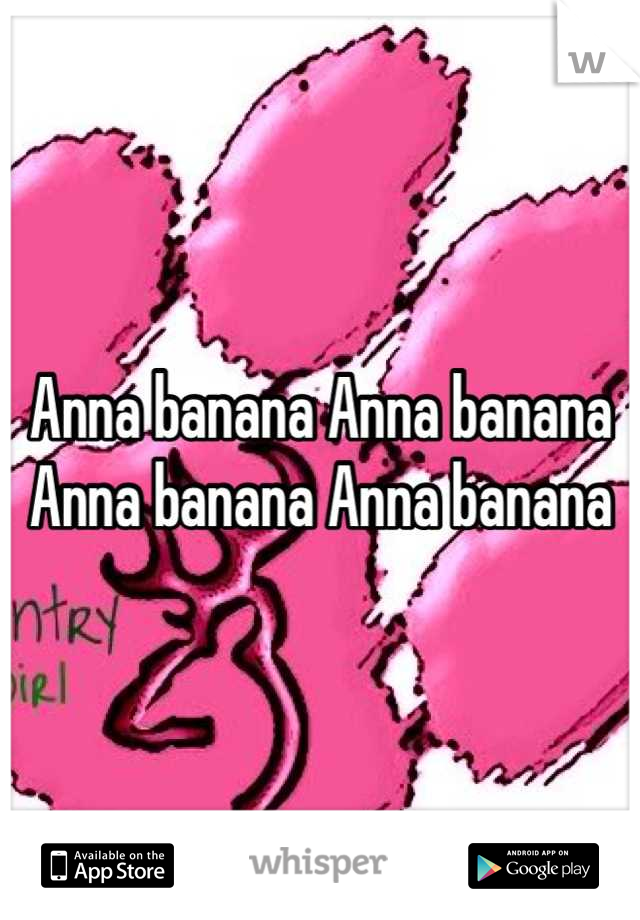 Anna banana Anna banana Anna banana Anna banana