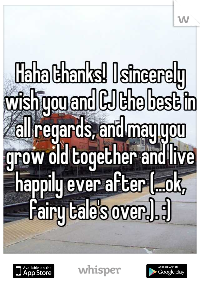 Haha thanks!  I sincerely wish you and CJ the best in all regards, and may you grow old together and live happily ever after (...ok, fairy tale's over.). :)