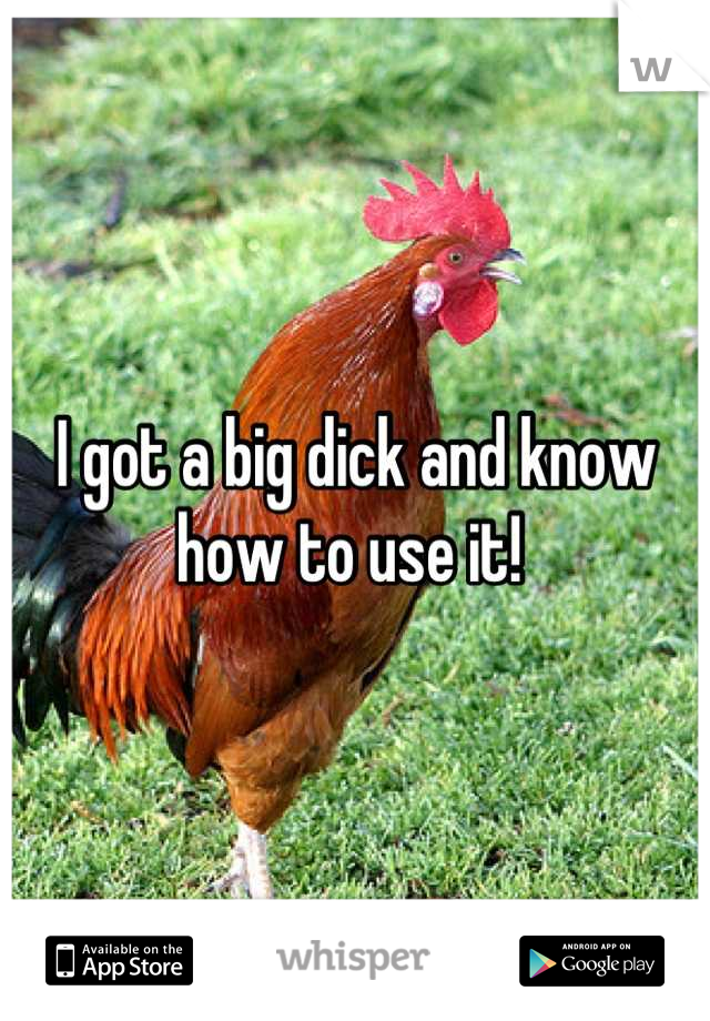 I got a big dick and know how to use it! 