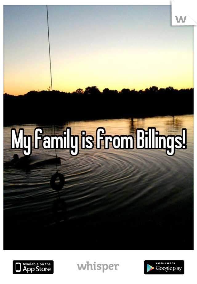 My family is from Billings!