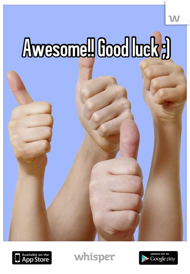 Awesome!! Good luck ;) 