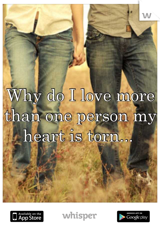 Why do I love more than one person my heart is torn... 