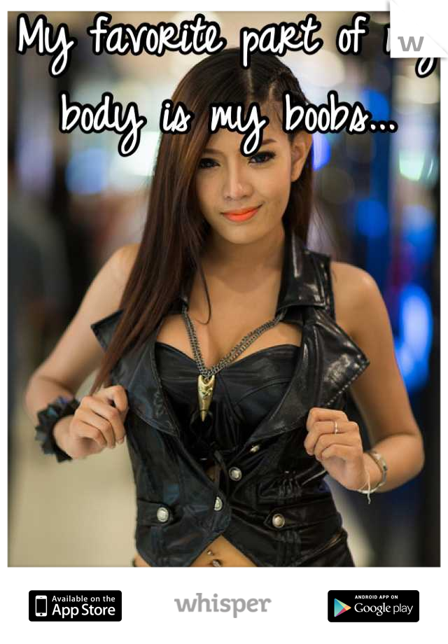 My favorite part of my body is my boobs...