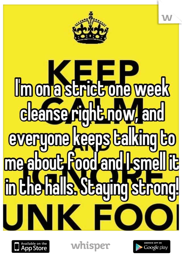 I'm on a strict one week cleanse right now, and everyone keeps talking to me about food and I smell it in the halls. Staying strong!