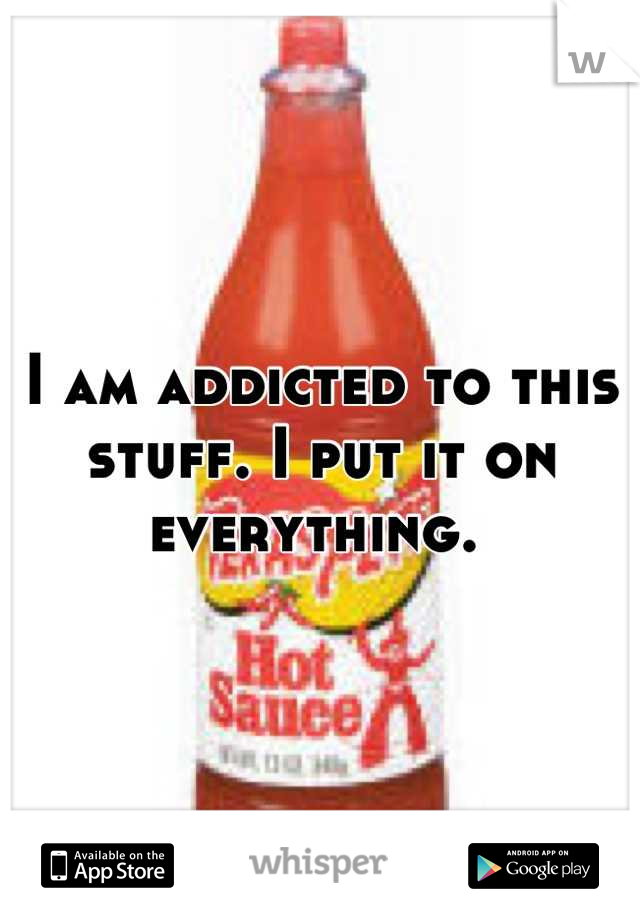 I am addicted to this stuff. I put it on everything. 