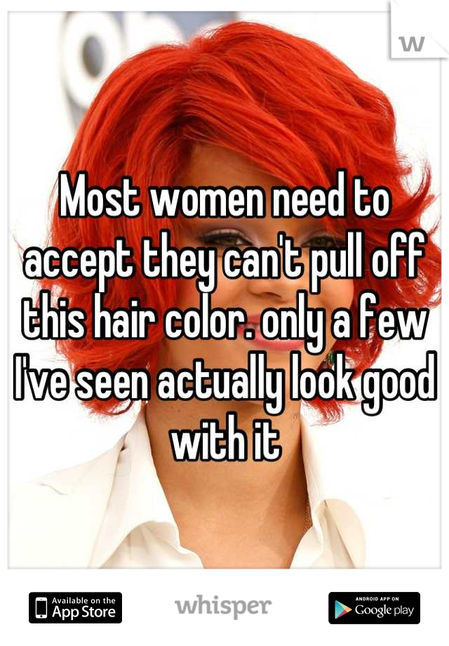 Most women need to accept they can't pull off this hair color. only a few I've seen actually look good with it