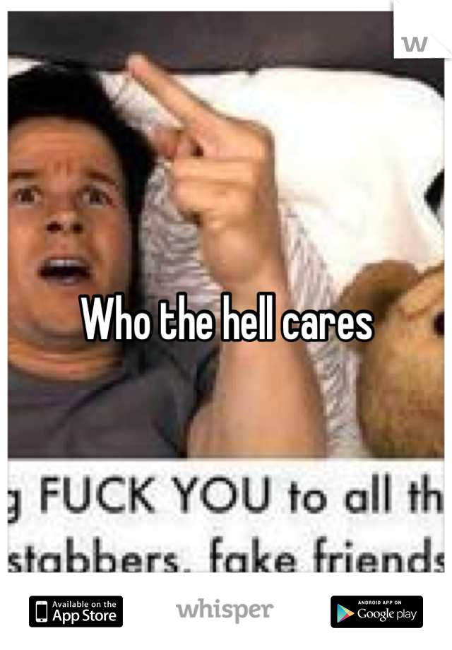 Who the hell cares