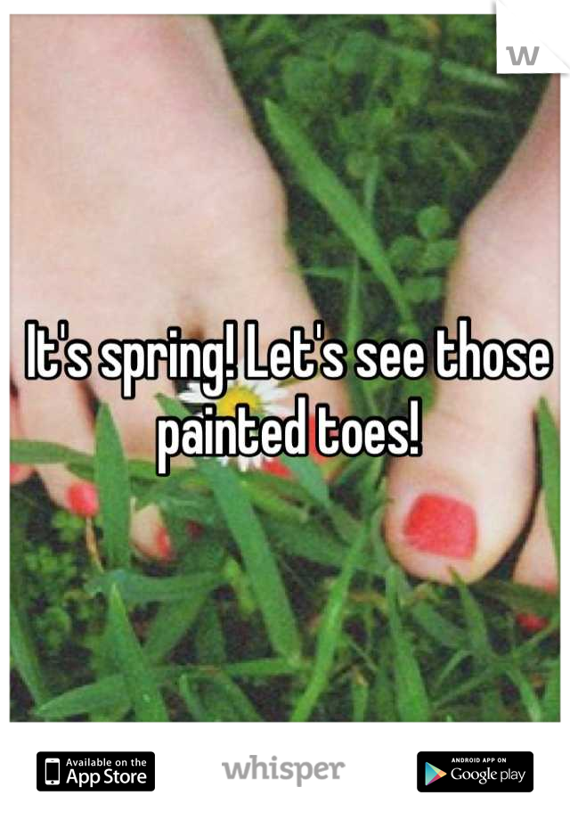 It's spring! Let's see those painted toes!