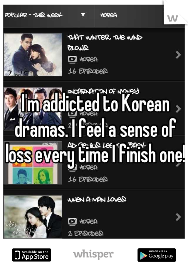 I'm addicted to Korean dramas. I feel a sense of loss every time I finish one! 