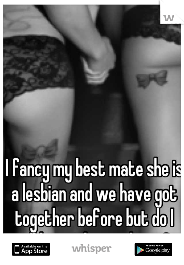 I fancy my best mate she is a lesbian and we have got together before but do I tell her or leave things? 