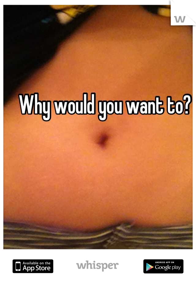 Why would you want to? 