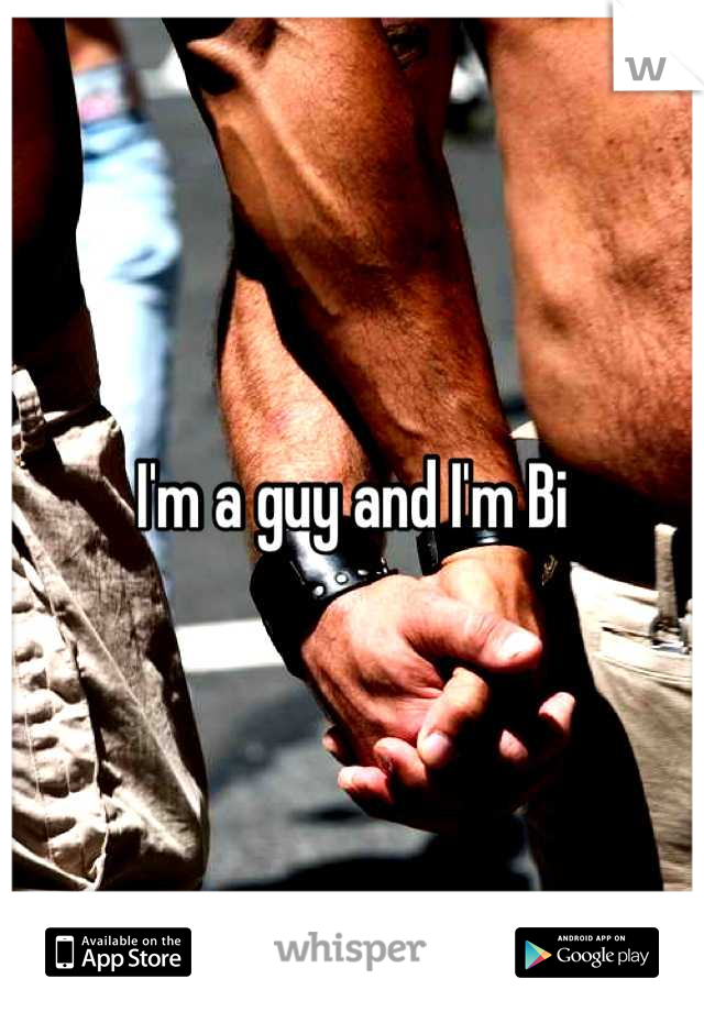 I'm a guy and I'm Bi