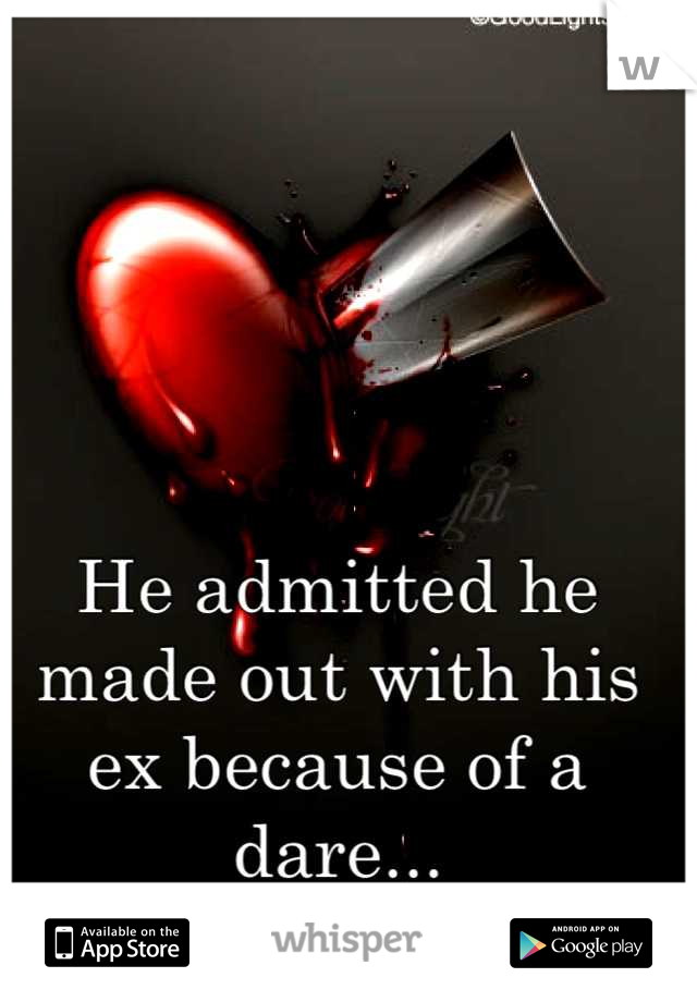 He admitted he made out with his ex because of a dare...
