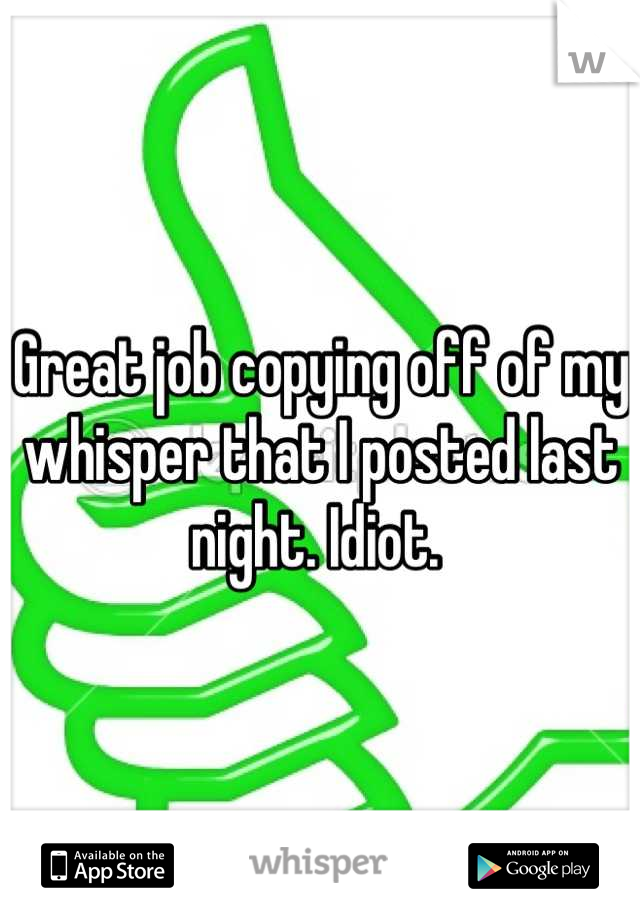 Great job copying off of my whisper that I posted last night. Idiot. 