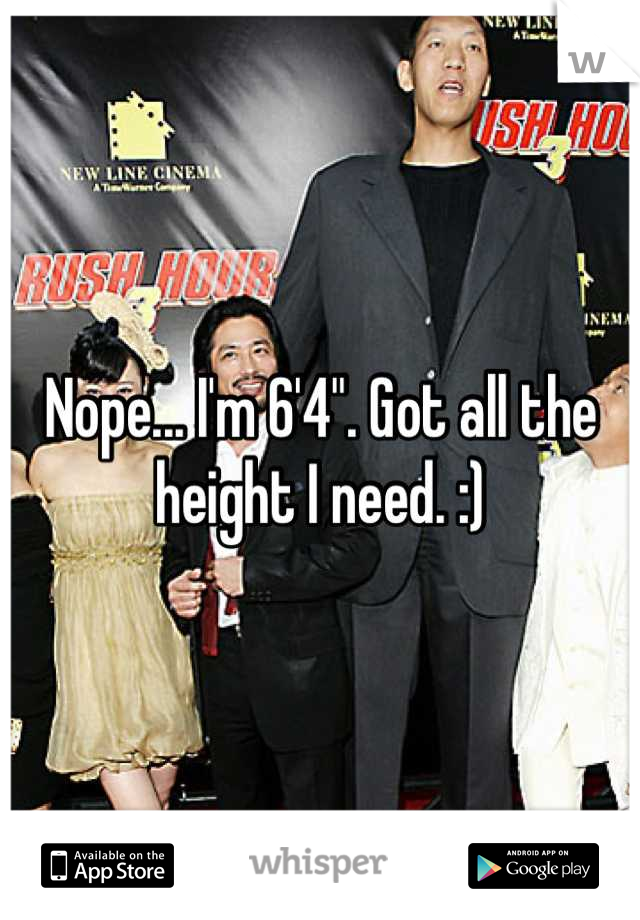 Nope... I'm 6'4". Got all the height I need. :)
