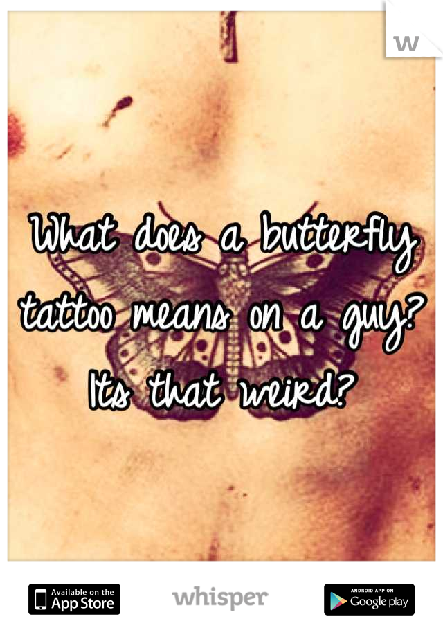 What does a butterfly tattoo means on a guy? Its that weird?