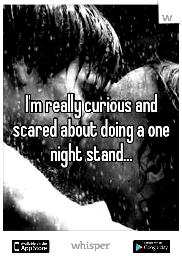 I'm really curious and scared about doing a one night stand...