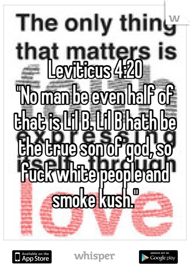 Leviticus 4:20
"No man be even half of that is Lil B. Lil B hath be the true son of god, so fuck white people and smoke kush."