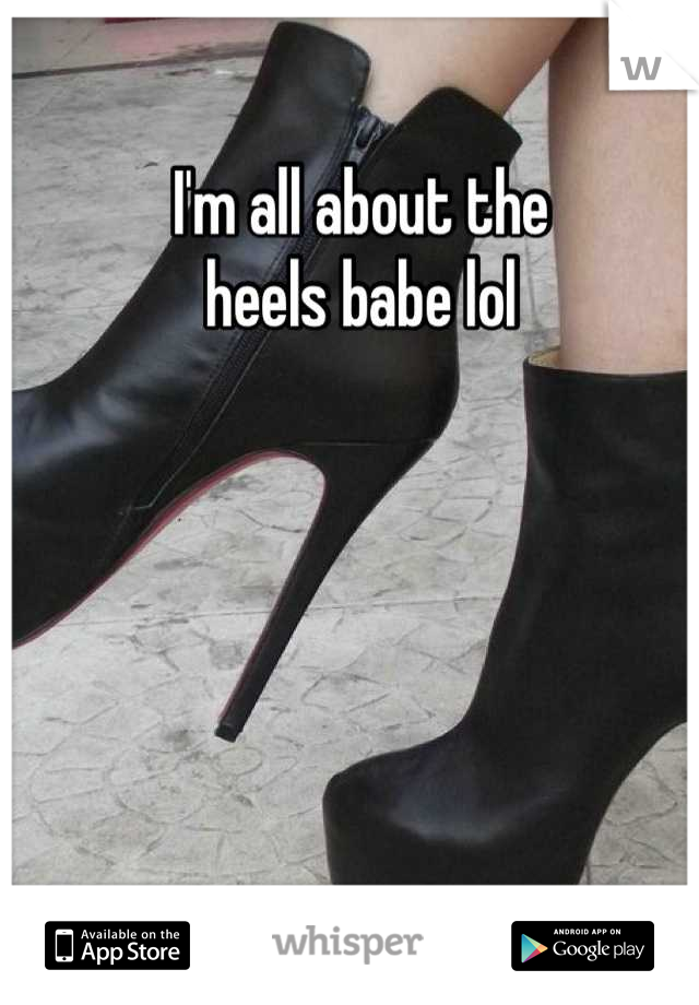I'm all about the 
heels babe lol