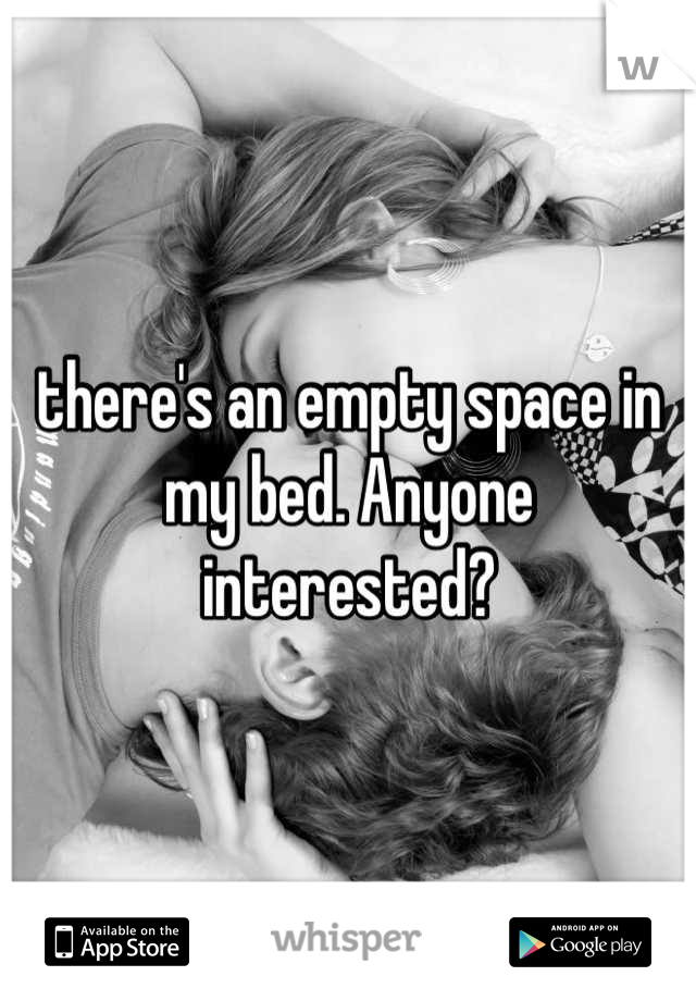 there's an empty space in my bed. Anyone interested?