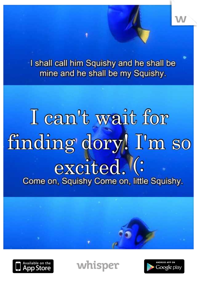 I can't wait for finding dory! I'm so excited. (: