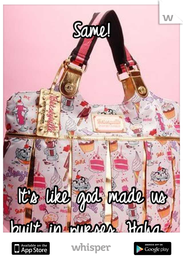 Same!




It's like god made us built in purses. Haha. 