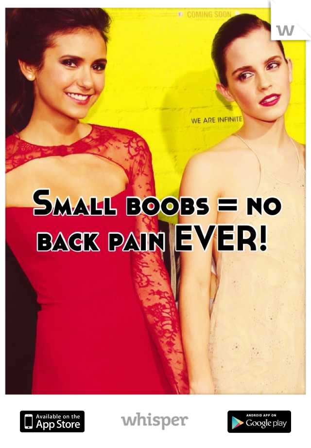 Small boobs = no back pain EVER! 