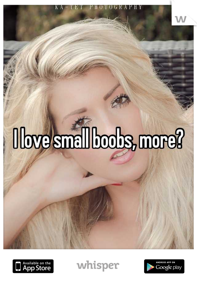 I love small boobs, more?