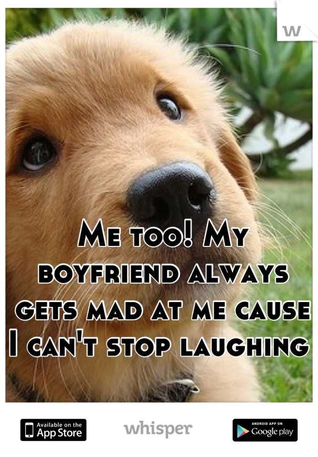 Me too! My boyfriend always gets mad at me cause I can't stop laughing 