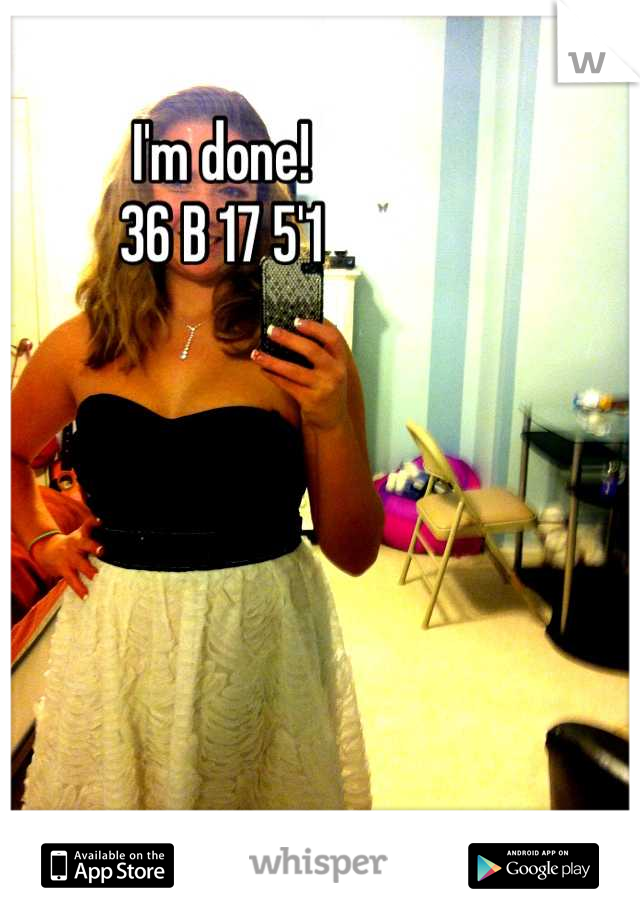 I'm done!
36 B 17 5'1