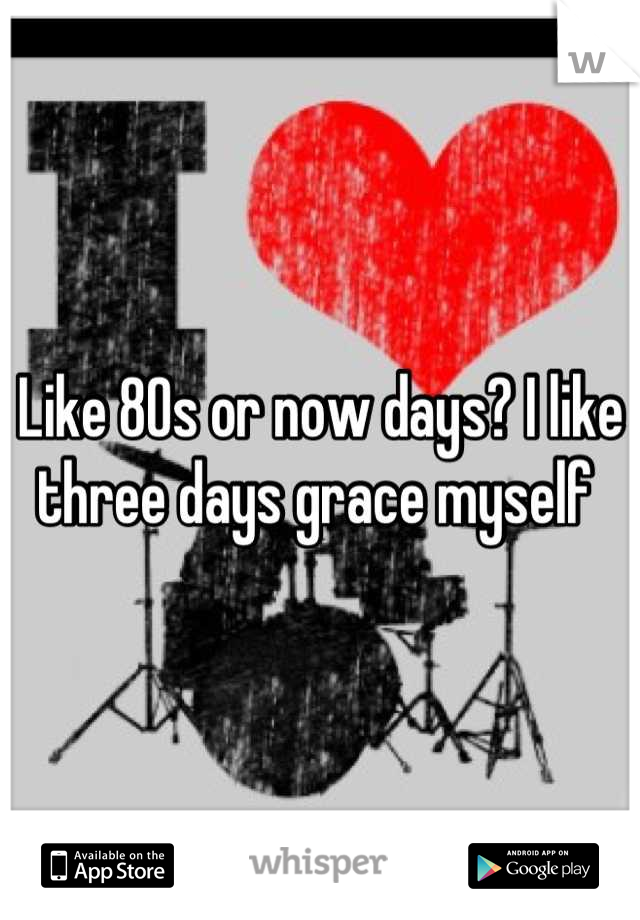 Like 80s or now days? I like three days grace myself 