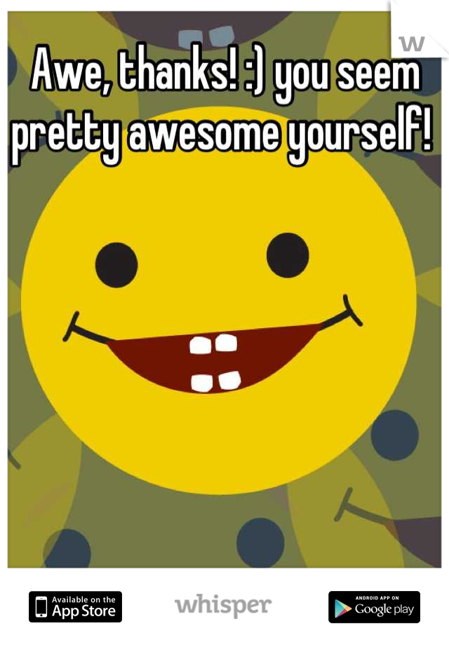 Awe, thanks! :) you seem pretty awesome yourself! 