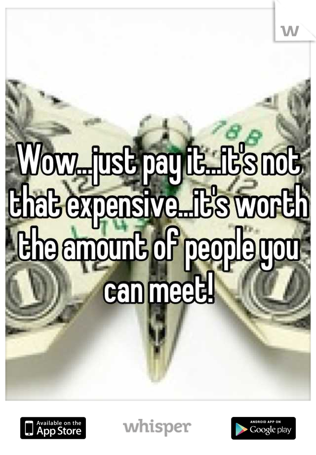 Wow...just pay it...it's not that expensive...it's worth the amount of people you can meet!