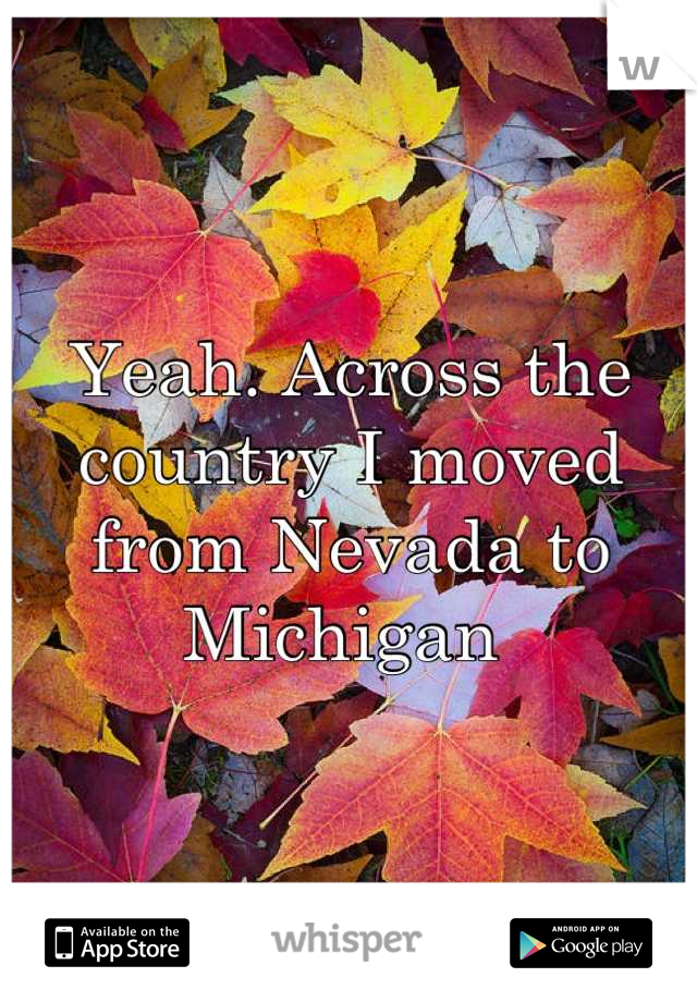 Yeah. Across the country I moved from Nevada to michigan 