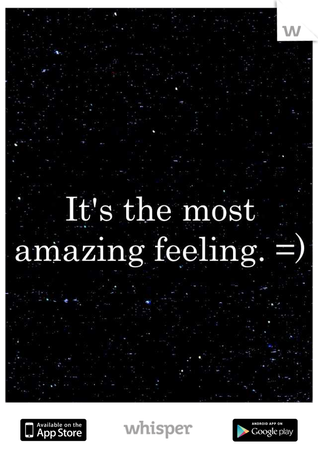 It's the most amazing feeling. =)