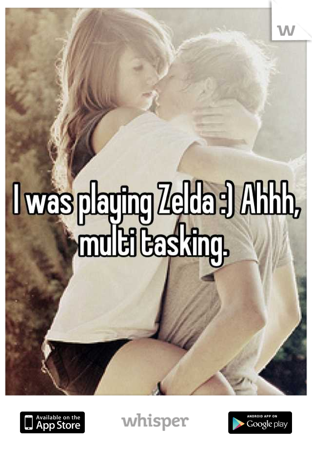 I was playing Zelda :) Ahhh, multi tasking. 