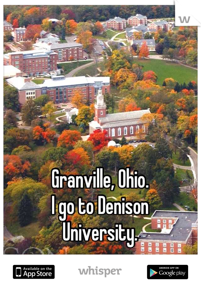 Granville, Ohio.
I go to Denison
University.