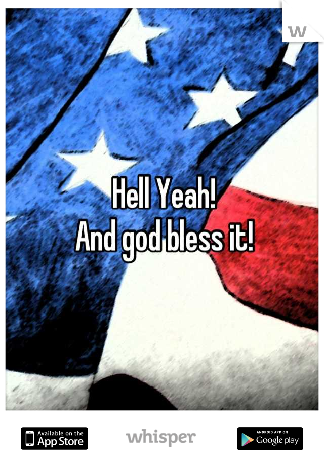 Hell Yeah!
And god bless it!