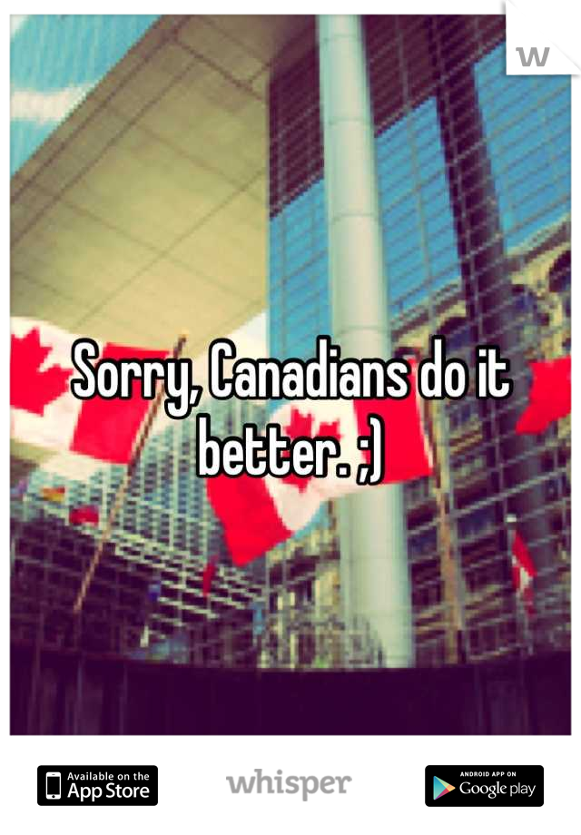 Sorry, Canadians do it better. ;)
