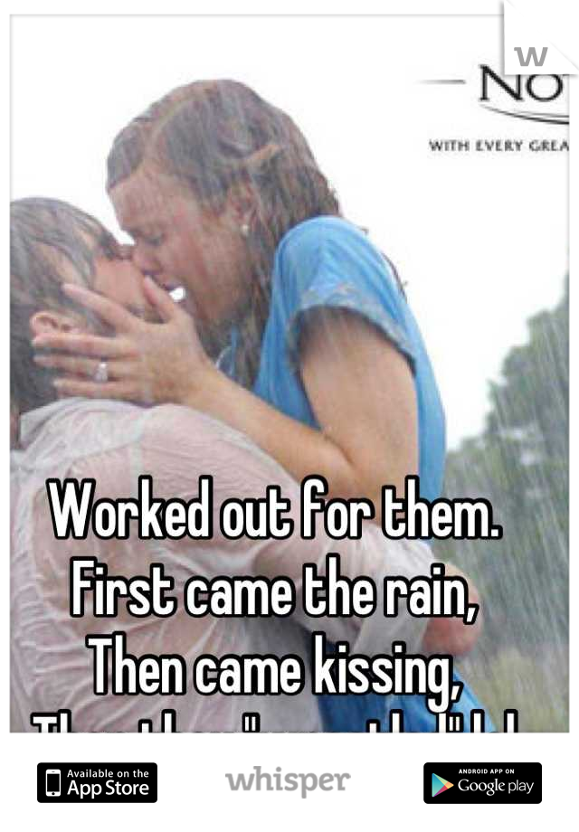 Worked out for them.
First came the rain,
Then came kissing,
Then they "wrestled" lol