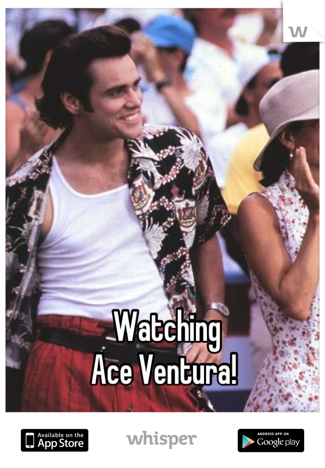 Watching 
Ace Ventura! 