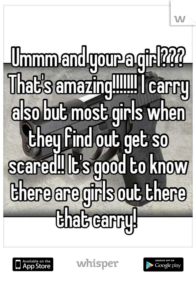 Ummm and your a girl??? That's amazing!!!!!!! I carry also but most girls when they find out get so scared!! It's good to know there are girls out there that carry! 