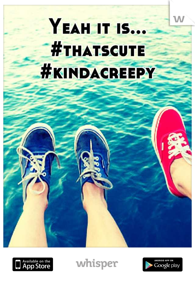 Yeah it is... 
#thatscute #kindacreepy