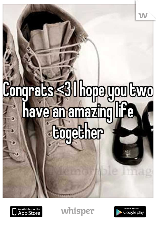 Congrats <3 I hope you two have an amazing life together