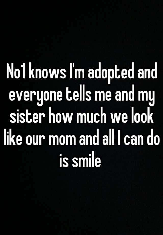 no1-knows-i-m-adopted-and-everyone-tells-me-and-my-sister-how-much-we