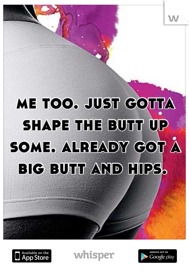 me too. just gotta shape the butt up some. already got a big butt and hips. 
